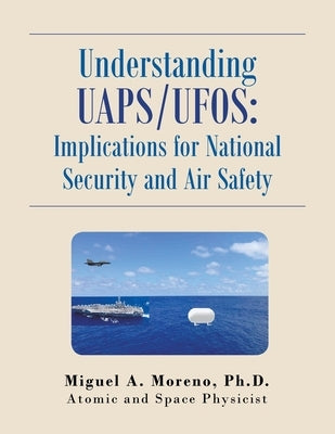 Understanding Uaps/Ufos: Implications for National Security and Air Safety by Moreno, Miguel A.