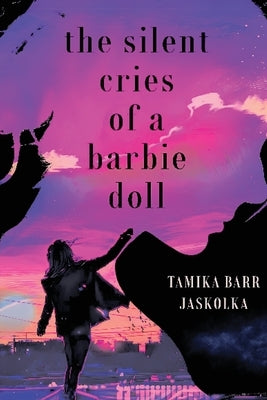 The Silent Cries of a Barbie Doll by Jaskolka, Tamika