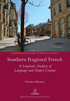 Southern Regional French: A Linguistic Analysis of Language and Dialect Contact by Mooney, Damien