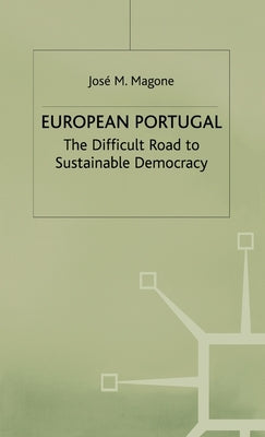 European Portugal: The Difficult Road to Sustainable Democracy by Magone, J.