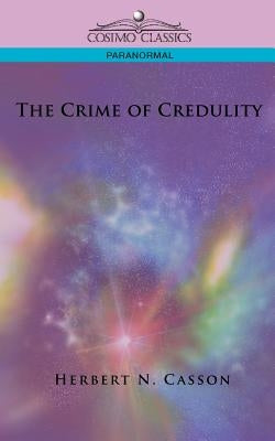 The Crime of Credulity by Casson, Herbert N.