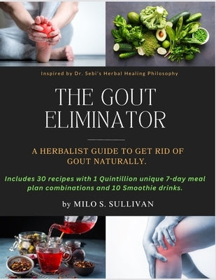 The Gout Eliminator: A Herbist Guide to Get Rid of Gout Naturally. by Sullivan, Milo S.