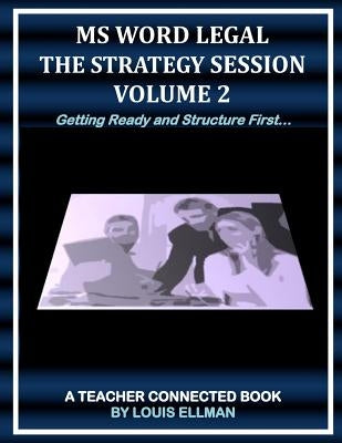 MS Word Legal: The Strategy Session Volume 2: Getting Ready and Structure First by Ellman, Louis