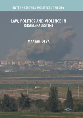 Law, Politics and Violence in Israel/Palestine by Geva, Maayan