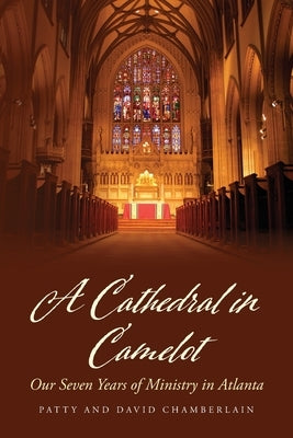 A Cathedral in Camelot: Our Seven Years of Ministry in Atlanta by Chamberlain, Patty