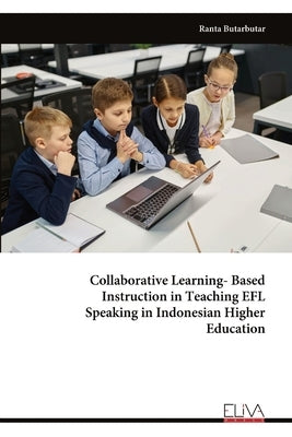 Collaborative Learning-Based Instruction in Teaching EFL Speaking in Indonesian Higher Education by Butarbutar, Ranta