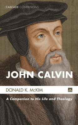 John Calvin: A Companion to His Life and Theology by McKim, Donald K.
