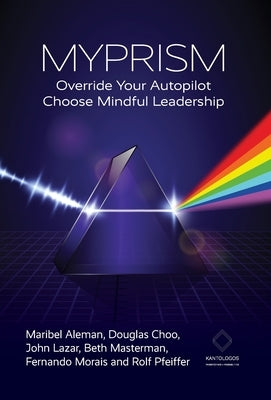 Myprism: Override Your Autopilot, Choose Mindful Leadership by Aleman, Maribel