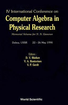 Computer Algebra in Physical Research: Memorial Volume for N N Govorun - Proceedings of the IV International Conference by Rostovtsev, V. A.
