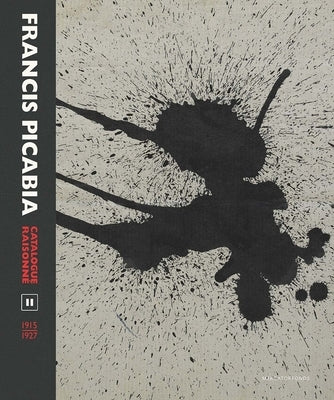 Francis Picabia Catalogue Raisonné: Volume II (1915-1927) by Camfield, William A.
