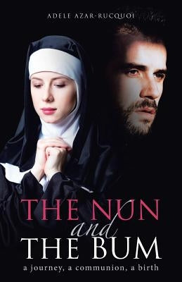 The Nun and the Bum: A Journey, a Communion, a Birth by Azar-Rucquoi, Adele