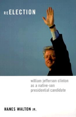 Reelection: William Jefferson Clinton as a Native-Son Presidential Candidate by Walton, Hanes