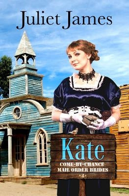 Kate - Book 4 Come By Chance Mail Order Brides: Sweet Montana Western Bride Romance by James, Juliet