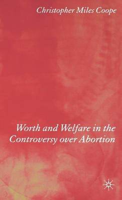 Worth and Welfare in the Controversy Over Abortion by Coope, C.