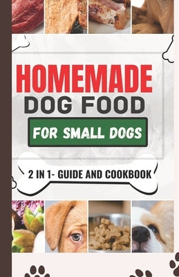 Homemade Dog Food Cookbook For Small Dogs: A Comprehensive Guide and Meal Plan for a Healthier Dog Life by Gabaldon, Wilbur M.