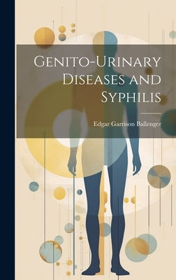 Genito-Urinary Diseases and Syphilis by Ballenger, Edgar Garrison