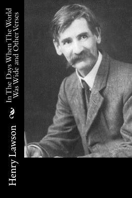 In The Days When The World Was Wide and Other Verses by Lawson, Henry