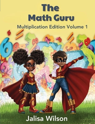 The Math Guru Multiplication Edition Volume 1 by Wilson, Jalisa
