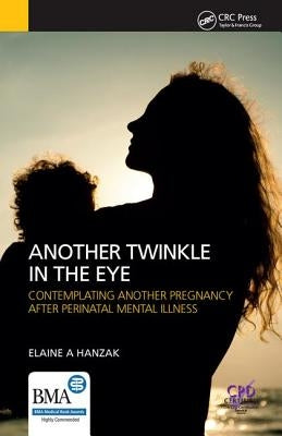 Another Twinkle in the Eye: Contemplating Another Pregnancy After Perinatal Mental Illness by Hanzak, Elaine