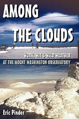 Among the Clouds: Work, Wit & Wild Weather at the Mount Washington Observatory by Pinder, Eric