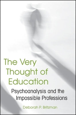 The Very Thought of Education: Psychoanalysis and the Impossible Professions by Britzman, Deborah P.