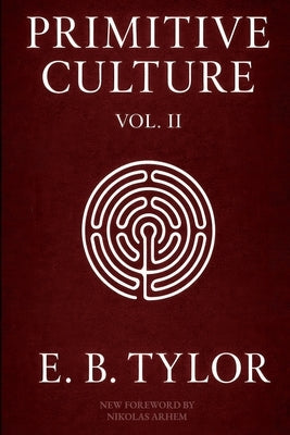 Primitive Culture - Volume Two: Researches into the development of mythology, philosophy, religion, language, art, and custom (Fourth Edition) by Tylor, Edward Burnett