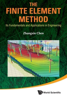Finite Element Method, The: Its Fundamentals and Applications in Engineering by Chen, John Zhangxin