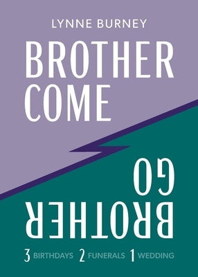 Brother Come Brother Go: A story of three birthdays, two funerals, and a wedding by Burney, Lynne