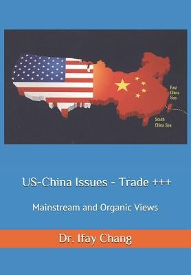 US-China Issues - Trade +++: Mainstream and Organic Views by Chang, Ifay F.