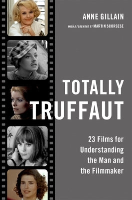Totally Truffaut: 23 Films for Understanding the Man and the Filmmaker by Gillain, Anne
