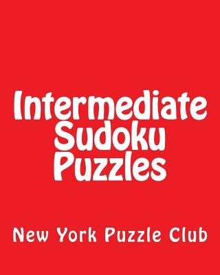 Intermediate Sudoku Puzzles: Sudoku Puzzles From The Archives of The New York Puzzle Club by Puzzle Club, New York