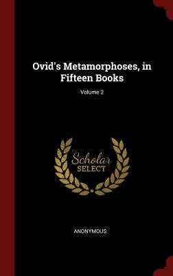 Ovid's Metamorphoses, in Fifteen Books; Volume 2 by Anonymous
