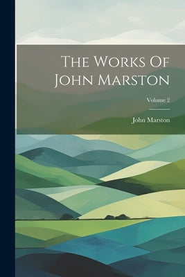 The Works Of John Marston; Volume 2 by Marston, John