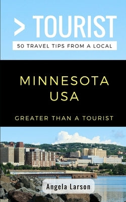 Greater Than a Tourist- Minnesota USA: 50 Travel Tips from a Local by Tourist, Greater Than a.