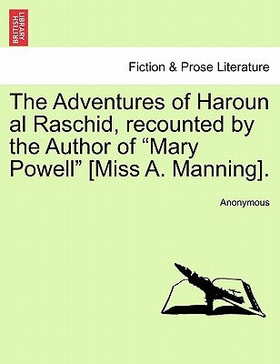 The Adventures of Haroun Al Raschid, Recounted by the Author of Mary Powell [miss A. Manning]. by Anonymous
