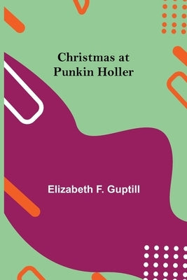 Christmas at Punkin Holler by F. Guptill, Elizabeth
