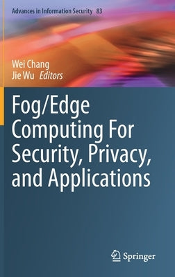 Fog/Edge Computing for Security, Privacy, and Applications by Chang, Wei