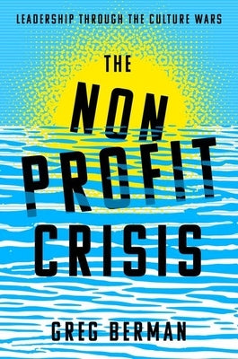 The Nonprofit Crisis: Leadership Through the Culture Wars by Berman, Greg
