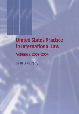 United States Practice in International Law: Volume 2, 2002 2004 by Murphy, Sean D.