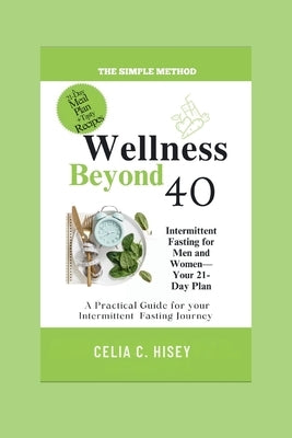 Wellness Beyond 40: Intermittent Fasting for Men and Women - Your 21-Day Plan by Hisey, Celia C.