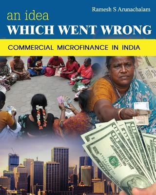 An Idea Which Went Wrong: Commercial Microfinance in India by Arunachalam, Ramesh S.