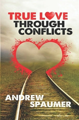 True Love Through Conflict by Spaumer, Andrew
