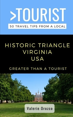 Greater Than a Tourist- Historic Triangle Virginia USA: 50 Travel Tips from a Local by Orozco, Valerie