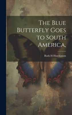 The Blue Butterfly Goes to South America, by Hutchinson, Ruth H.