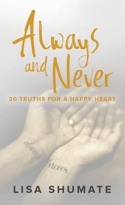 Always and Never: 20 Truths for a Happy Heart by Shumate, Lisa