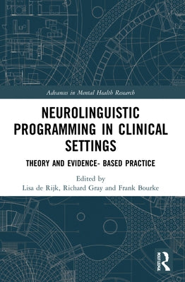 Neurolinguistic Programming in Clinical Settings: Theory and Evidence- Based Practice by De Rijk, Lisa