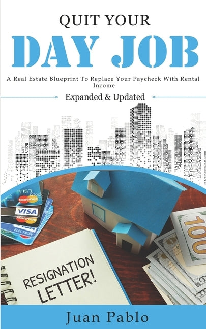 Quit Your Day Job: A Real Estate Blueprint to Replace Your Paycheck With Rental Income by Pablo, Juan