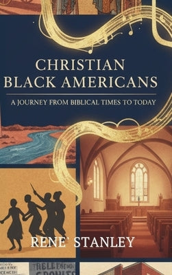 Christian African Americans: A Journey from Biblical Times to Today by Stanley, Rene'