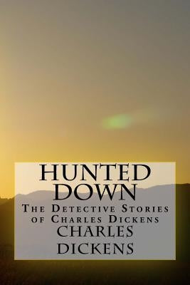 Hunted Down: The Detective Stories of Charles Dickens by Charles Dickens