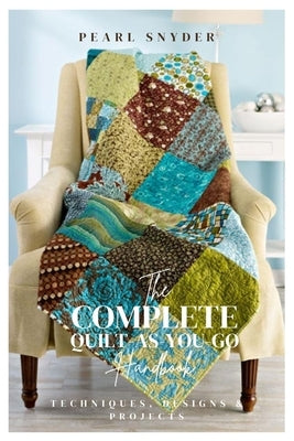 The Complete Quilt-As-You-Go Handbook: Techniques, Designs & Projects by Snyder, Pearl